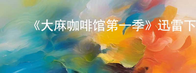 陈凤爱发布《大麻咖啡馆第一季》迅雷下载/在线观看-都市情感-美剧天堂